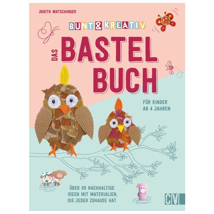 Bunt & kreativ - Das Bastelbuch für Kinder