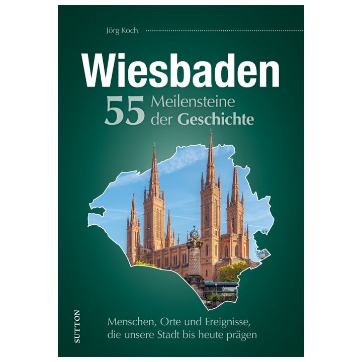 Wiesbaden. 55 Meilensteine der Geschichte