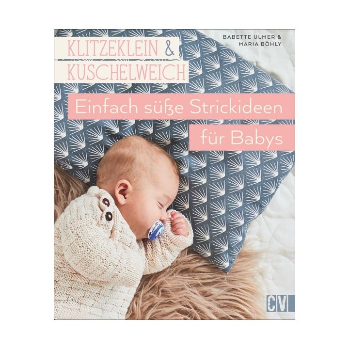 Klitzeklein & kuschelweich – Einfach süße Strickideen für Babys