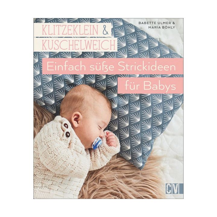 Klitzeklein & kuschelweich – Einfach süße Strickideen für Babys