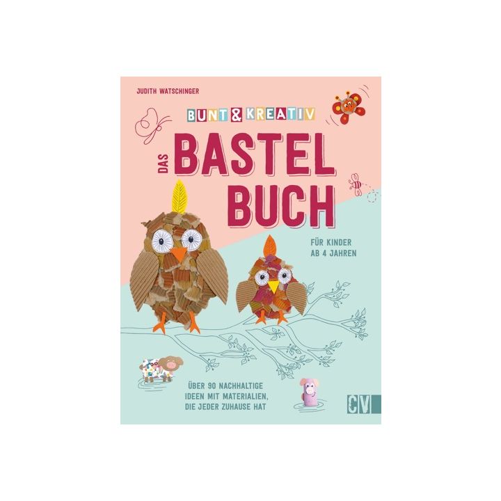 Bunt & kreativ - Das Bastelbuch für Kinder