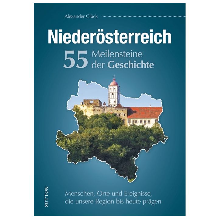 Nieder&ouml;sterreich. 55 Meilensteine der Geschichte