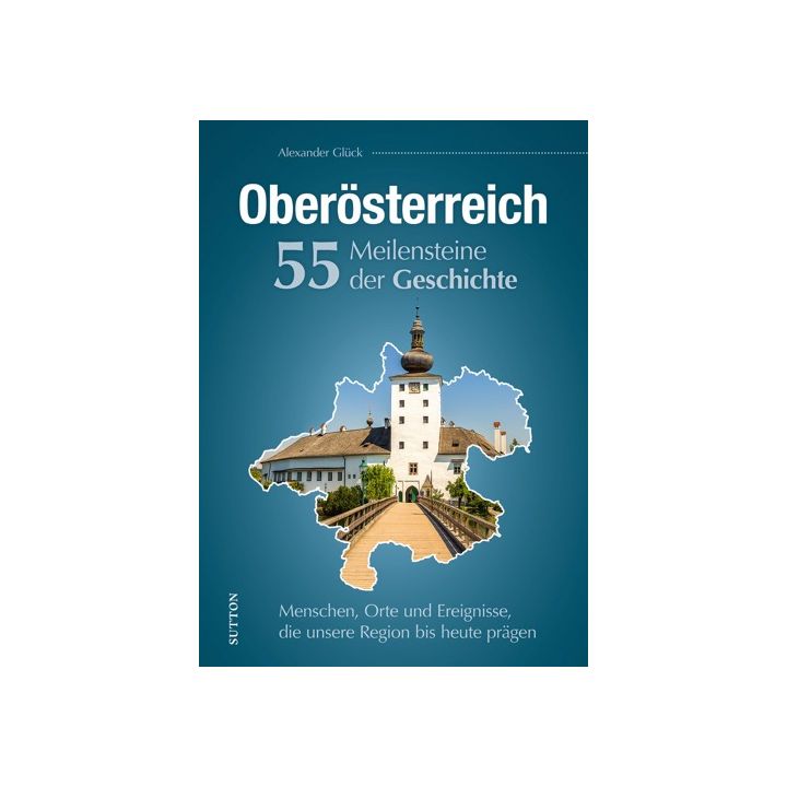 Oberösterreich. 55 Meilensteine der Geschichte