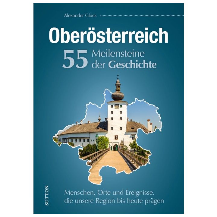 Ober&ouml;sterreich. 55 Meilensteine der Geschichte