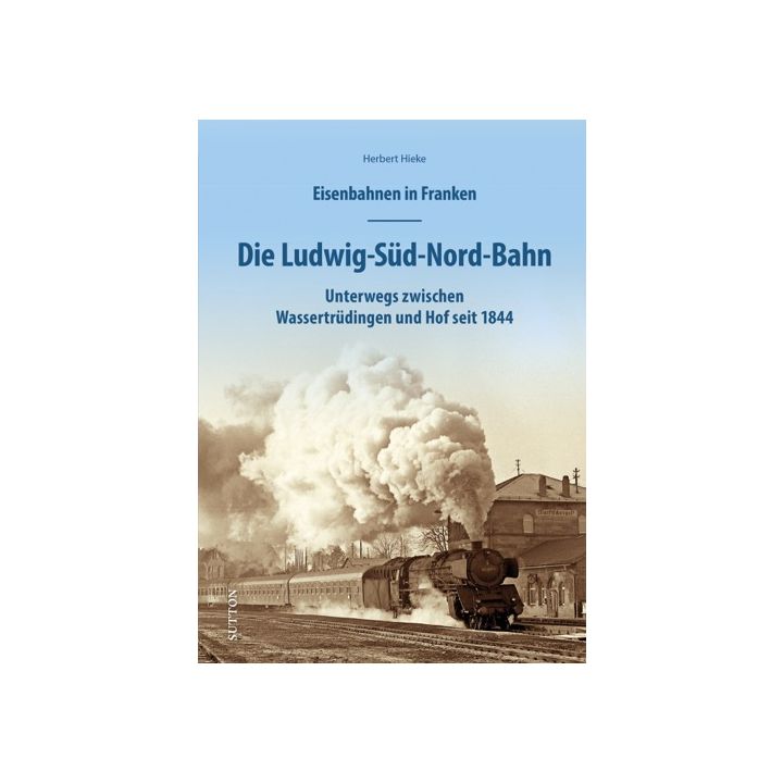 Eisenbahnen in Franken: Die Ludwig-Süd-Nord-Bahn