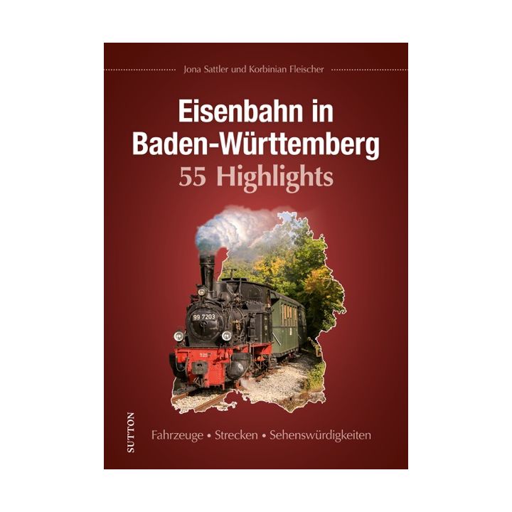 Eisenbahn in Baden-Württemberg. 55 Highlights