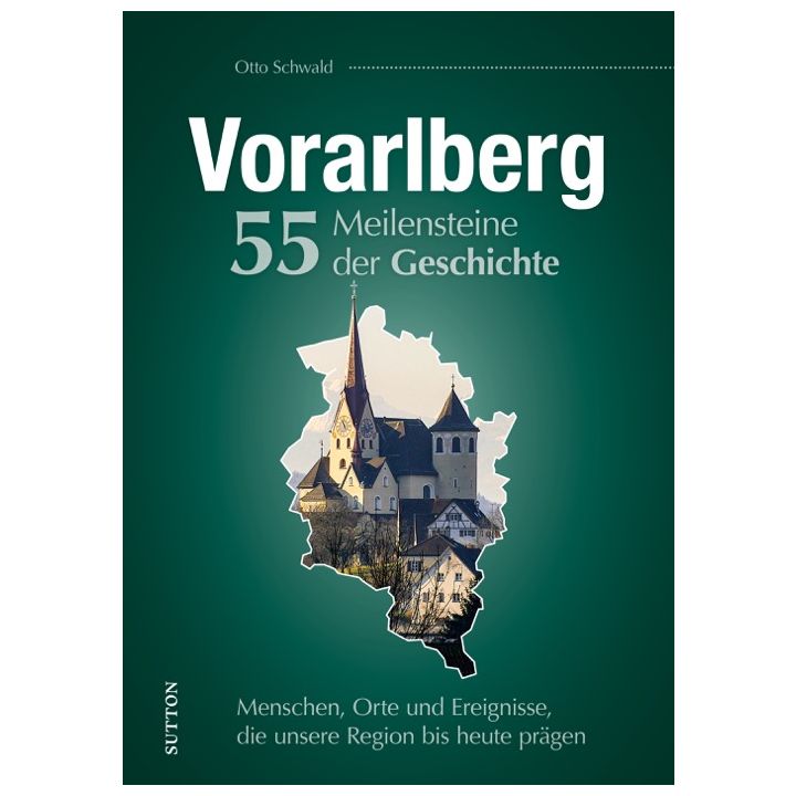 Vorarlberg. 55 Meilensteine der Geschichte
