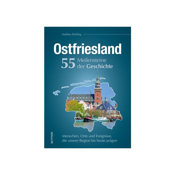 Ostfriesland. 55 Meilensteine der Geschichte