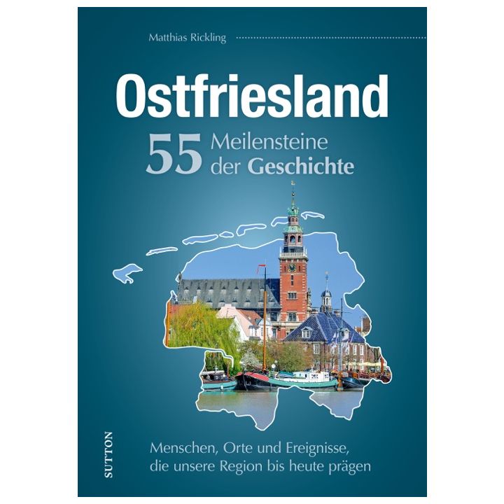 Ostfriesland. 55 Meilensteine der Geschichte