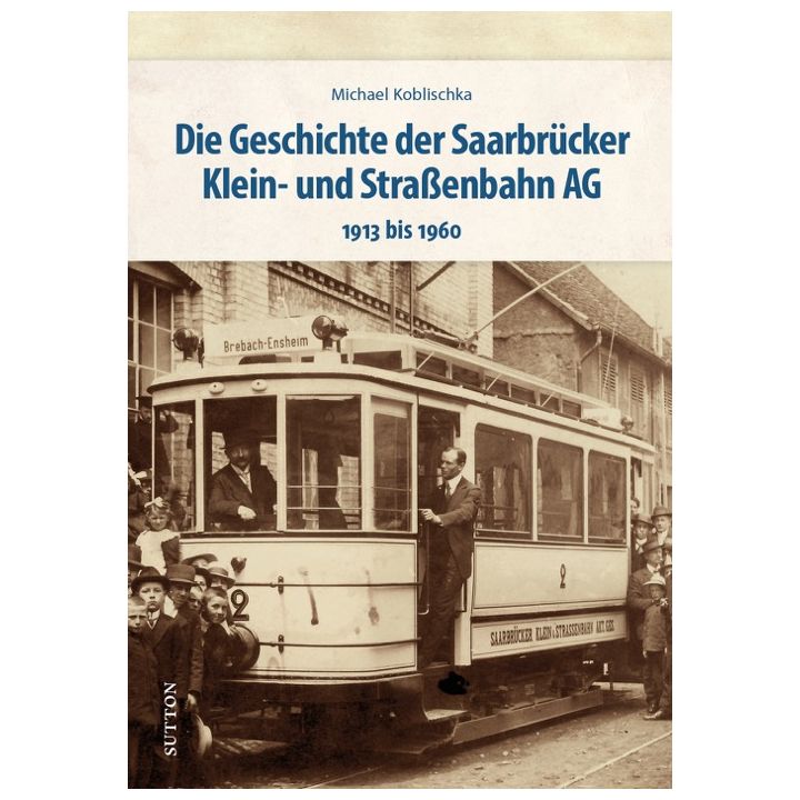 Die Geschichte der Saarbr&uuml;cker Klein- und Stra&szlig;enbahn AG