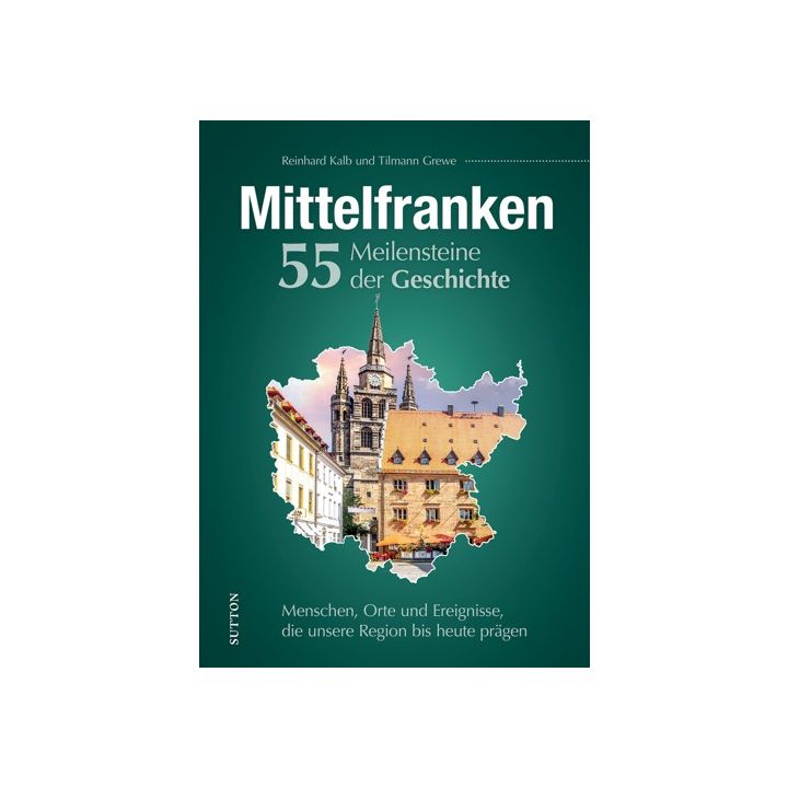 Mittelfranken. 55 Meilensteine der Geschichte
