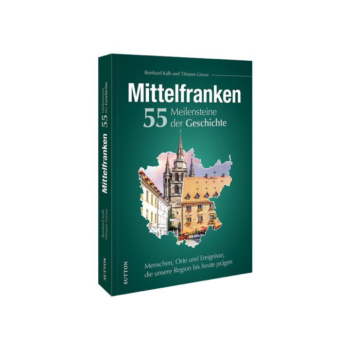 Mittelfranken. 55 Meilensteine der Geschichte