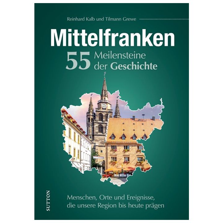 Mittelfranken. 55 Meilensteine der Geschichte