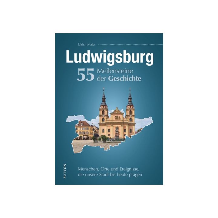 Ludwigsburg. 55 Meilensteine der Geschichte