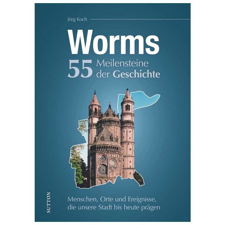 Worms. 55 Meilensteine der Geschichte