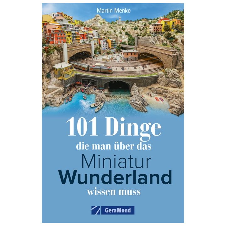 101 Dinge, die man &uuml;ber das Miniatur Wunderland wissen muss