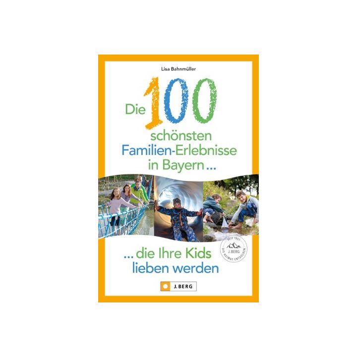 Die 100 schönsten Familien-Erlebnisse in Bayern ... die Ihre Kids lieben werden