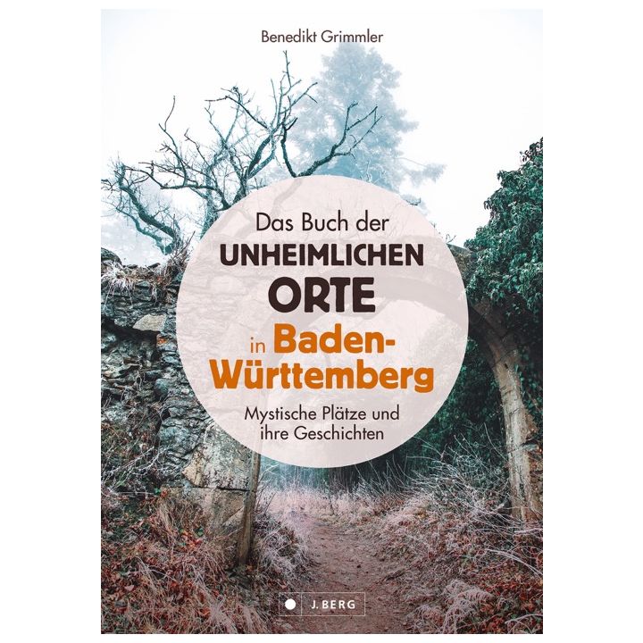 Das Buch der unheimlichen Orte in Baden-W&uuml;rttemberg