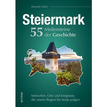 Die Steiermark. 55 Meilensteine der Geschichte