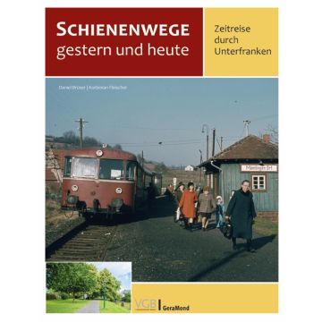 Schienenwege gestern und heute – Zeitreise durch Unterfranken