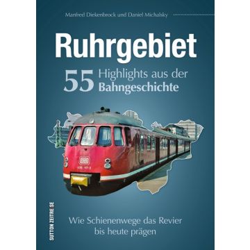 Ruhrgebiet. 55 Highlights aus der Bahngeschichte