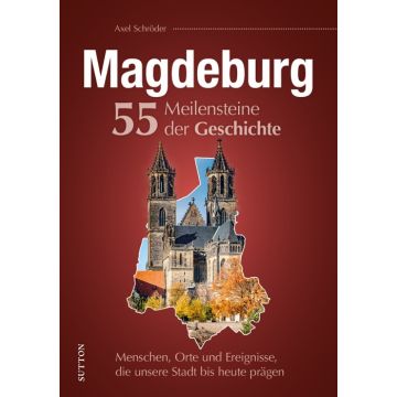 Magdeburg. 55 Meilensteine der Geschichte