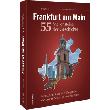 Frankfurt am Main. 55 Meilensteine der Geschichte