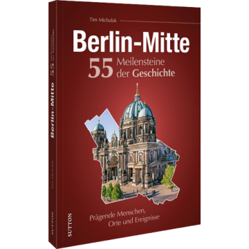 Berlin-Mitte. 55 Meilensteine der Geschichte