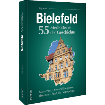 Bielefeld. 55 Meilensteine der Geschichte