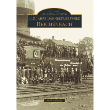 110 Jahre Bahnbetriebswerk Reichenbach/Vogtland