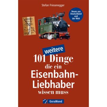 101 weitere Dinge, die ein Eisenbahn-Liebhaber wissen muss