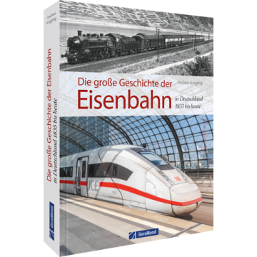 Die große Geschichte der Eisenbahn in Deutschland