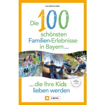 Die 100 schönsten Familien-Erlebnisse in Bayern ... die Ihre Kids lieben werden