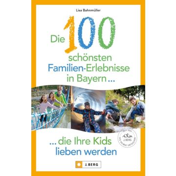 Die 100 schönsten Familien-Erlebnisse in Bayern ... die Ihre Kids lieben werden